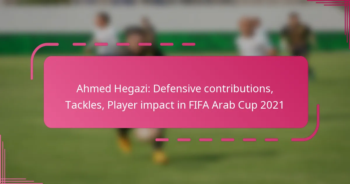 Ahmed Hegazi: Defensive contributions, Tackles, Player impact in FIFA Arab Cup 2021
