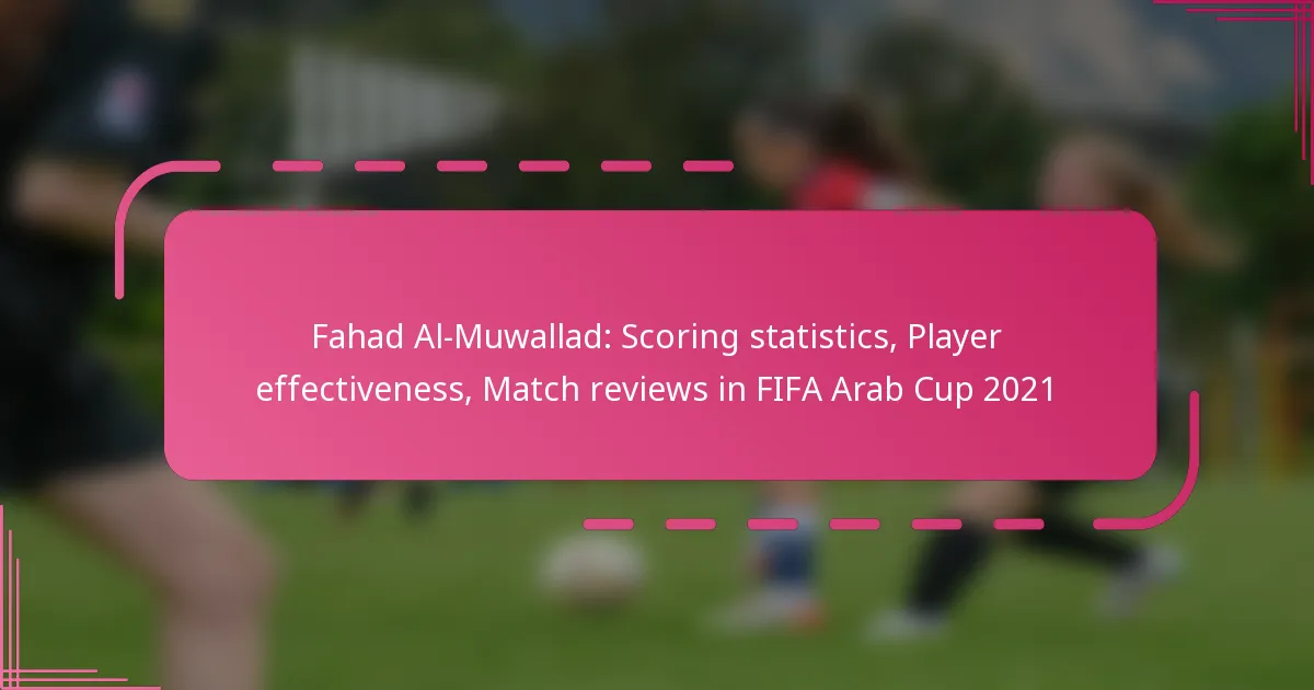 Fahad Al-Muwallad: Scoring statistics, Player effectiveness, Match reviews in FIFA Arab Cup 2021