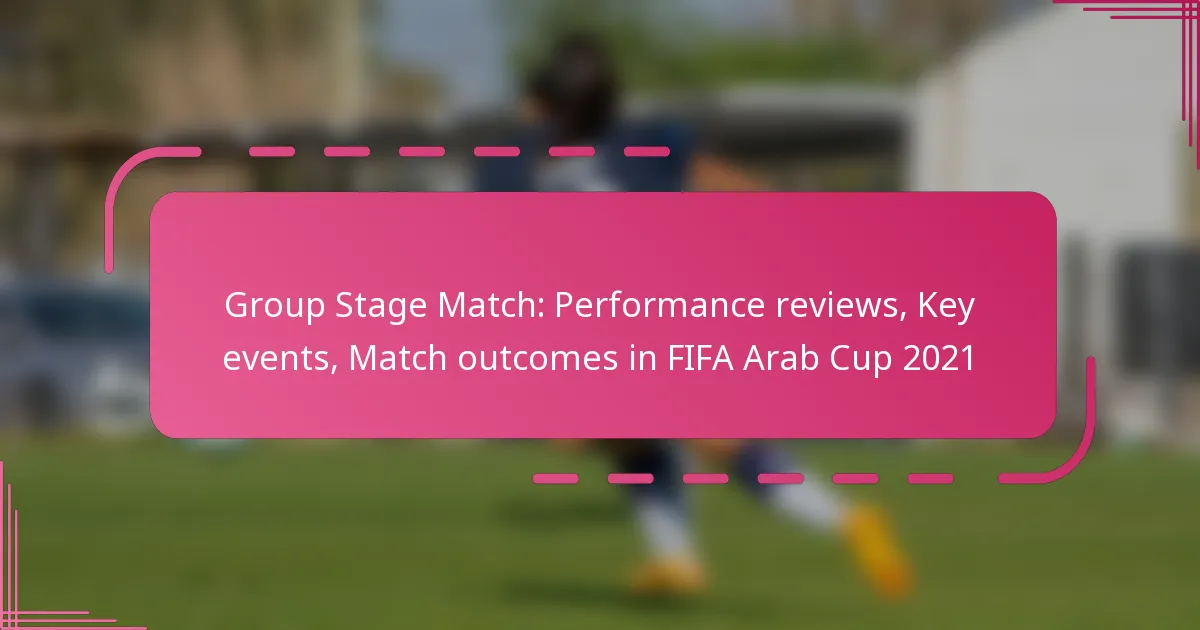 Group Stage Match: Performance reviews, Key events, Match outcomes in FIFA Arab Cup 2021