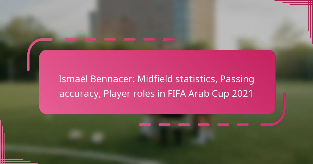 Ismaël Bennacer: Midfield statistics, Passing accuracy, Player roles in FIFA Arab Cup 2021
