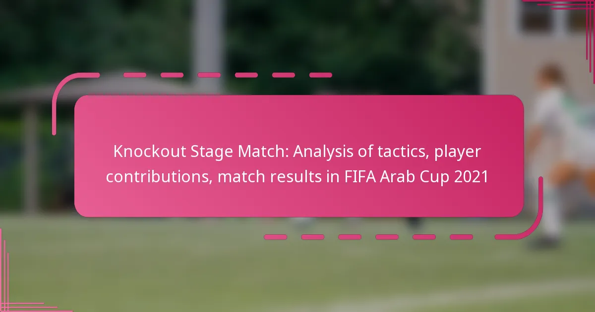 Knockout Stage Match: Analysis of tactics, player contributions, match results in FIFA Arab Cup 2021