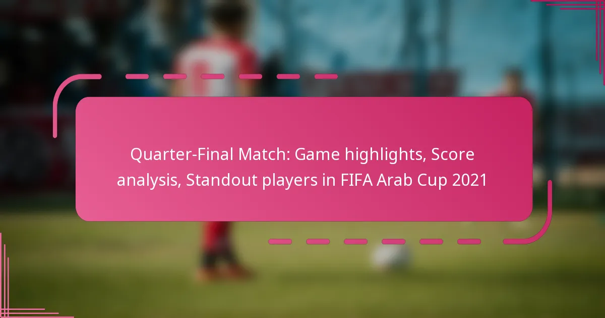 Quarter-Final Match: Game highlights, Score analysis, Standout players in FIFA Arab Cup 2021