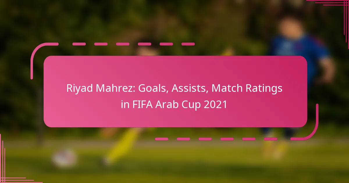 Riyad Mahrez: Goals, Assists, Match Ratings in FIFA Arab Cup 2021