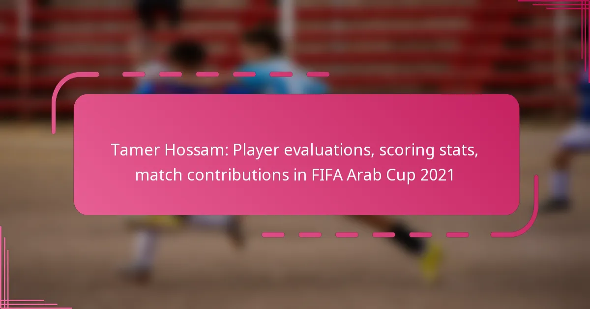 Tamer Hossam: Player evaluations, scoring stats, match contributions in FIFA Arab Cup 2021