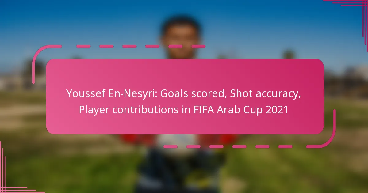 Youssef En-Nesyri: Goals scored, Shot accuracy, Player contributions in FIFA Arab Cup 2021