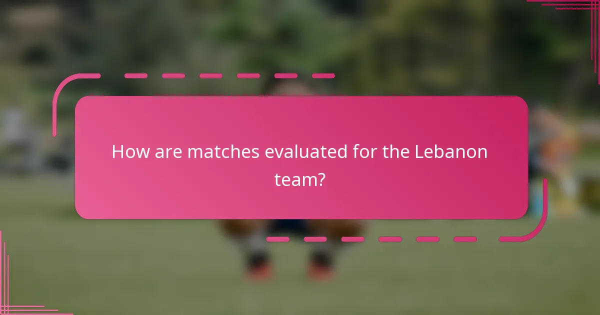 How are matches evaluated for the Lebanon team?
