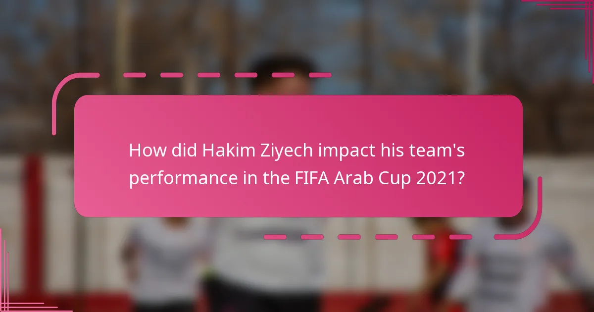 How did Hakim Ziyech impact his team's performance in the FIFA Arab Cup 2021?