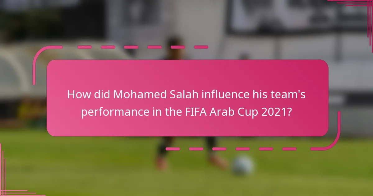 How did Mohamed Salah influence his team's performance in the FIFA Arab Cup 2021?