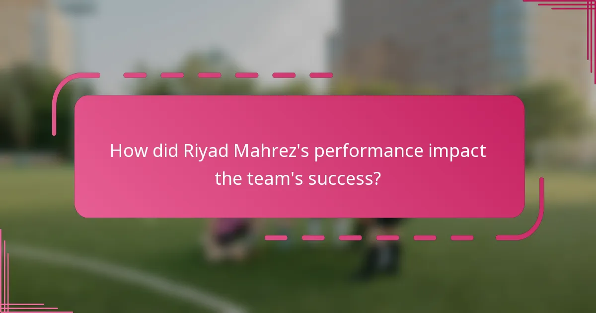 How did Riyad Mahrez's performance impact the team's success?
