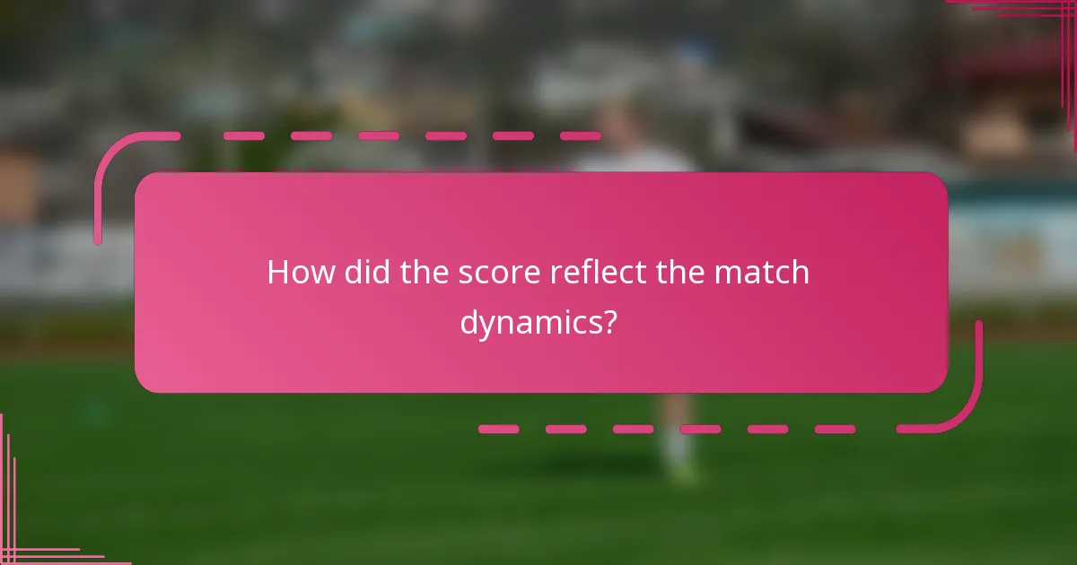 How did the score reflect the match dynamics?