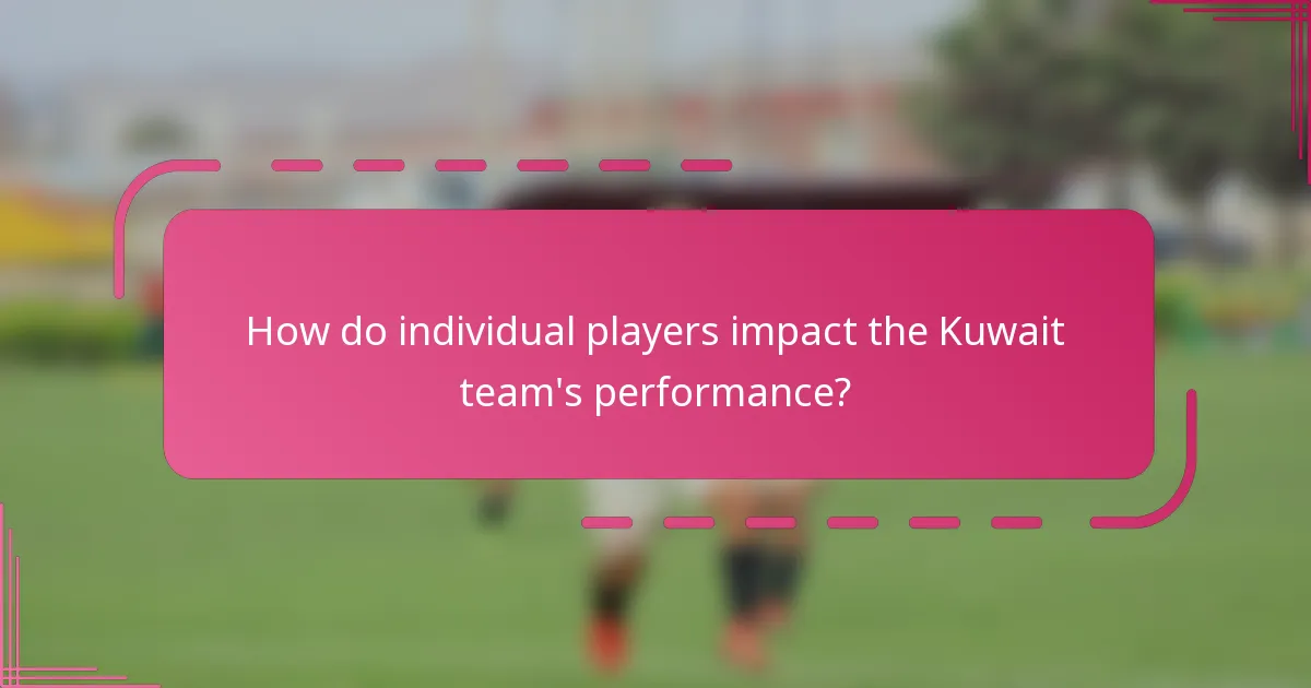 How do individual players impact the Kuwait team's performance?