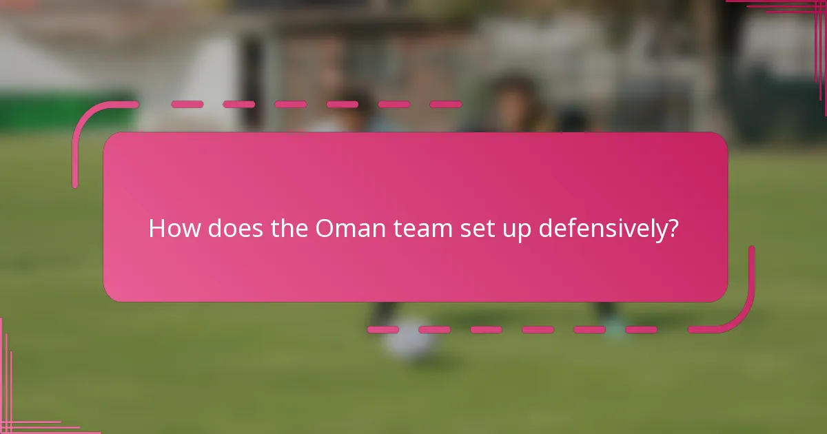 How does the Oman team set up defensively?