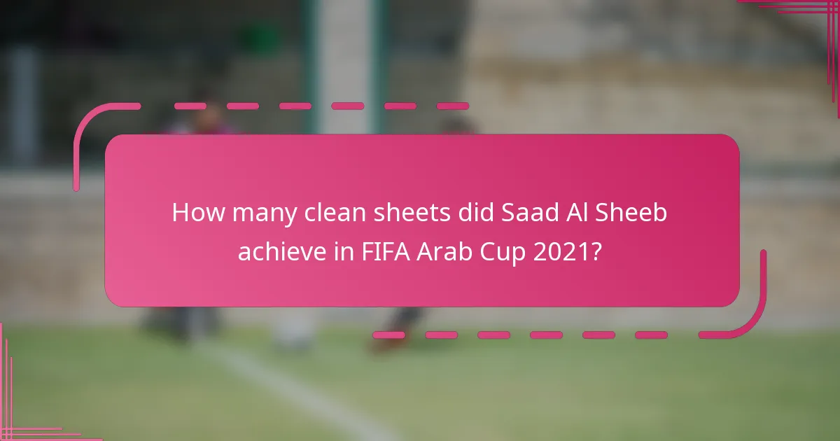 How many clean sheets did Saad Al Sheeb achieve in FIFA Arab Cup 2021?
