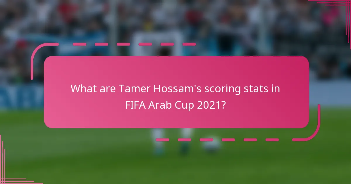 What are Tamer Hossam's scoring stats in FIFA Arab Cup 2021?