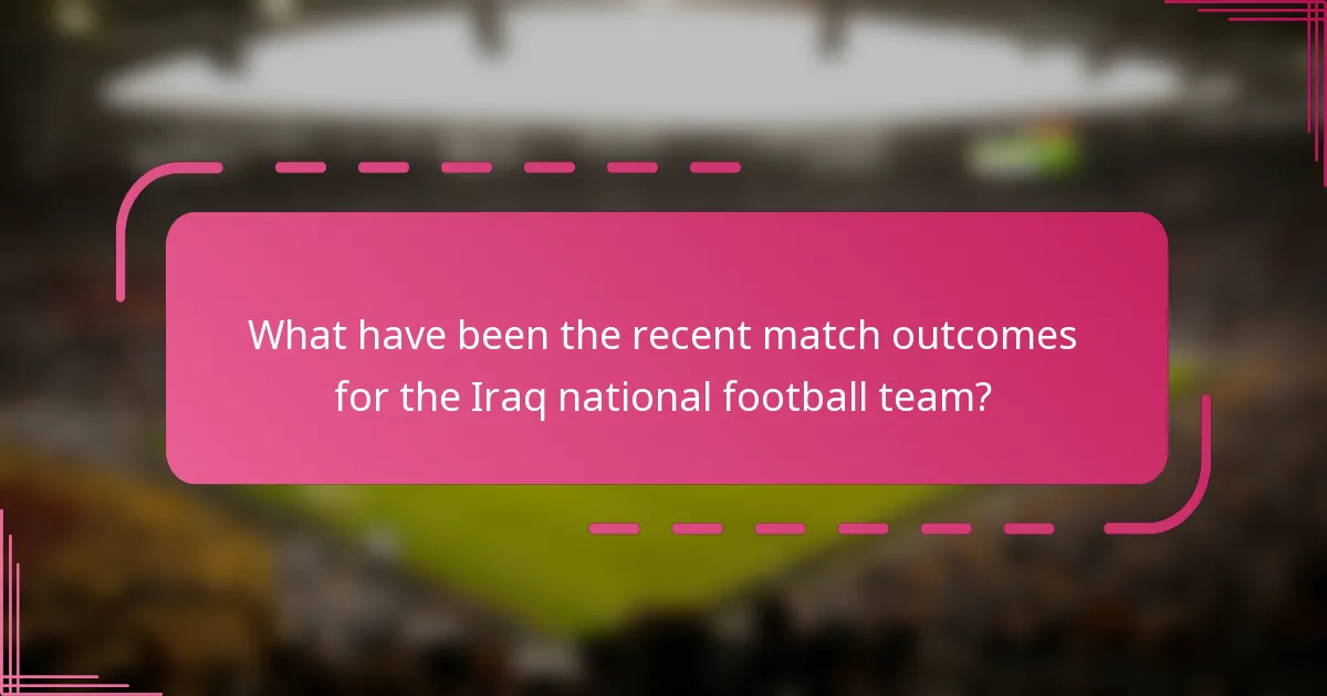 What have been the recent match outcomes for the Iraq national football team?