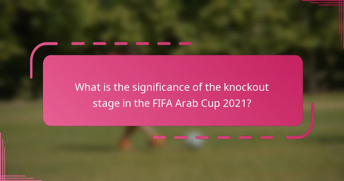What is the significance of the knockout stage in the FIFA Arab Cup 2021?