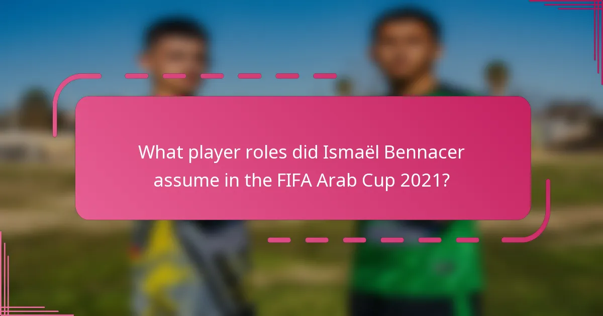 What player roles did Ismaël Bennacer assume in the FIFA Arab Cup 2021?