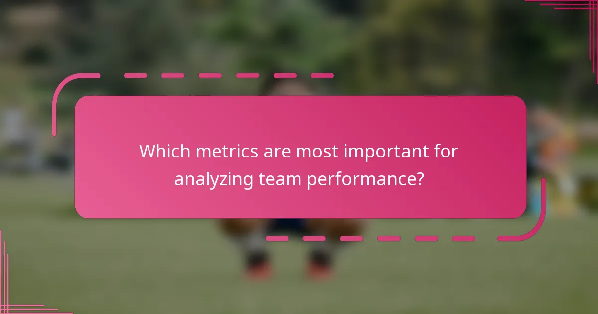 Which metrics are most important for analyzing team performance?