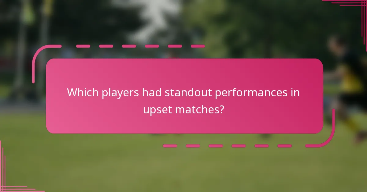 Which players had standout performances in upset matches?