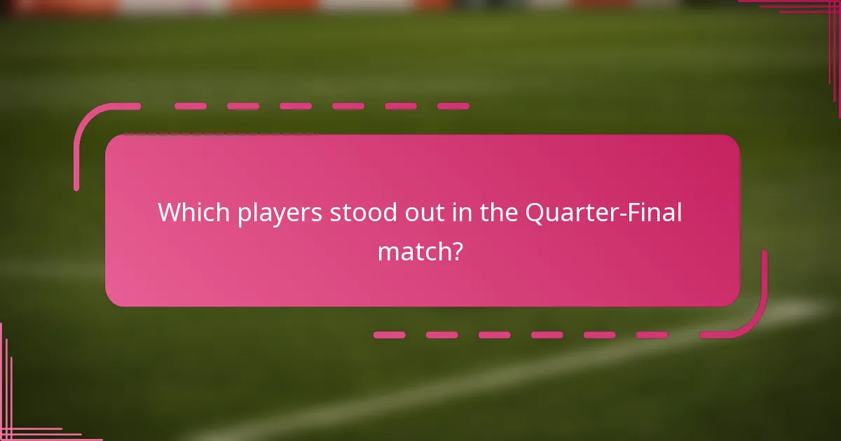 Which players stood out in the Quarter-Final match?