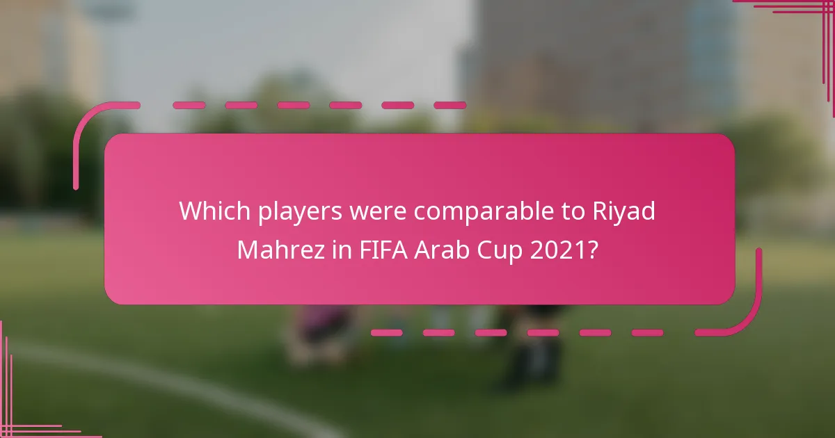 Which players were comparable to Riyad Mahrez in FIFA Arab Cup 2021?
