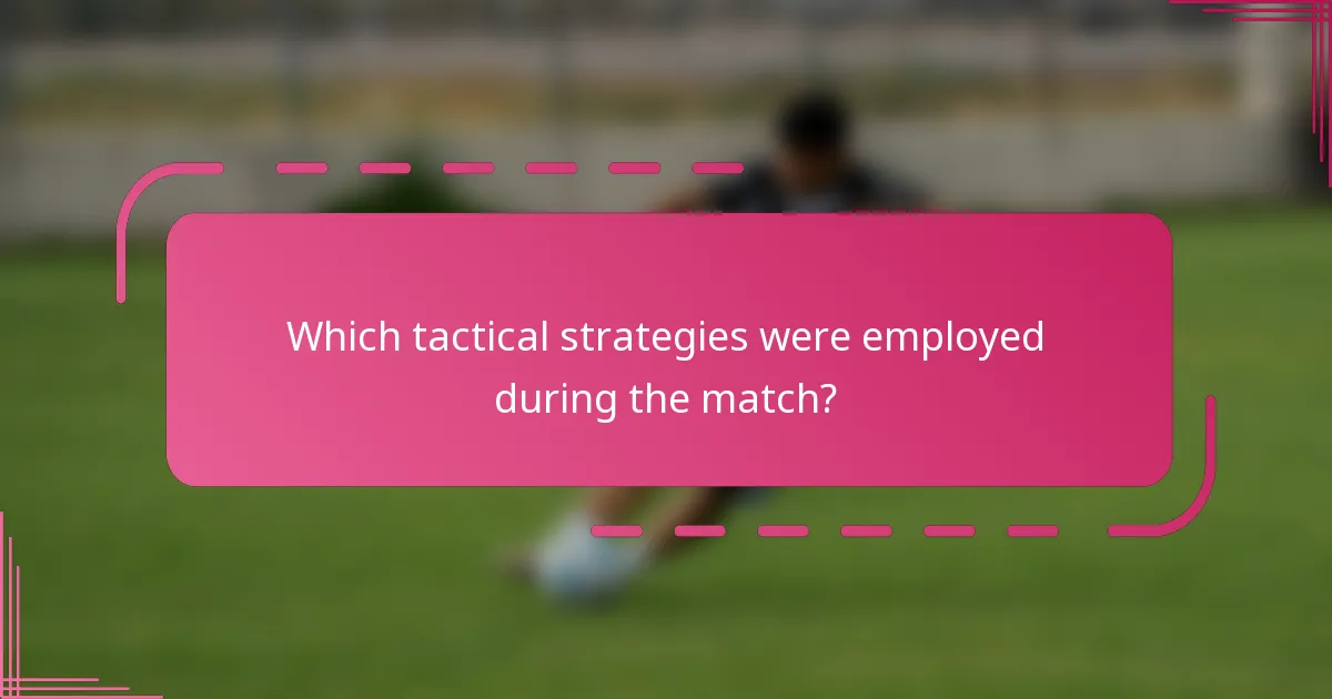 Which tactical strategies were employed during the match?