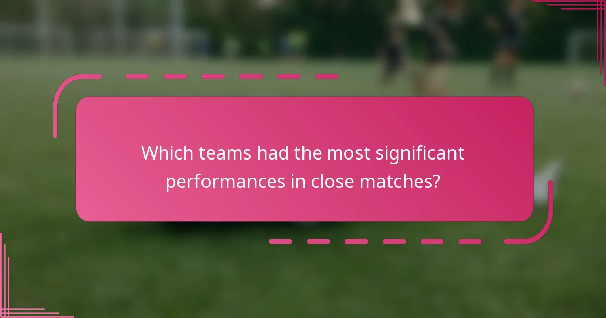 Which teams had the most significant performances in close matches?